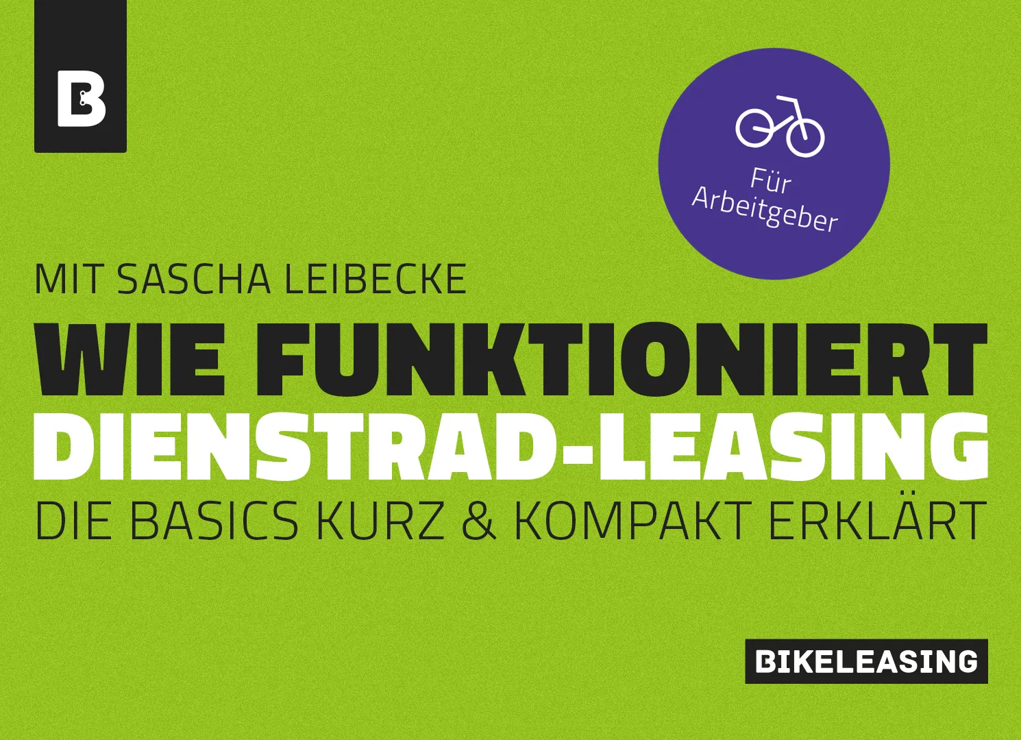 Grafik in grünem Design mit der Aufschrift „Wie funktioniert Dienstrad-Leasing – die Basics kurz & kompakt erklärt“, mit Hinweis „mit Sascha Leibecke“ und einem Icon „für Arbeitgeber“.